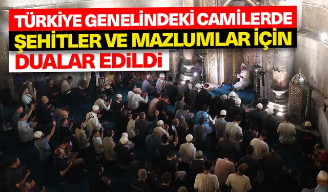 Türkiye genelindeki camilerde şehitler ve mazlumlar için dualar edildi