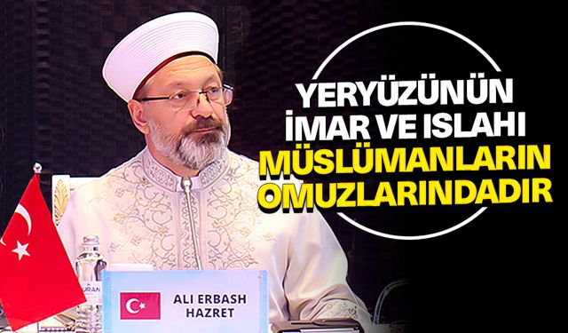 Erbaş: Yeryüzünün imar ve ıslahı Müslümanların omuzlarındadır