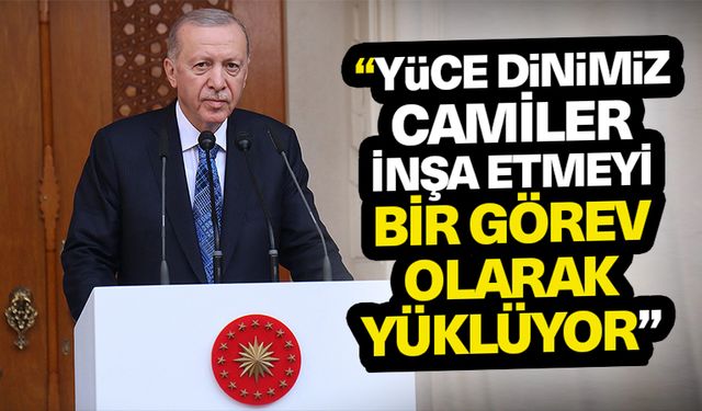 Cumhurbaşkanı Erdoğan: Yüce dinimiz camiler inşa etmeyi bir görev olarak yüklüyor