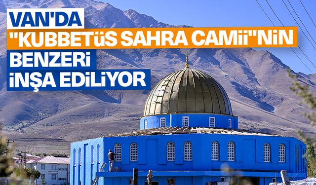 Van'da "Kubbetüs Sahra Camii"nin benzeri inşa ediliyor