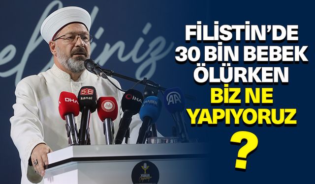 Erbaş: Filistin’de 30 bin bebek ölürken biz ne yapıyoruz?