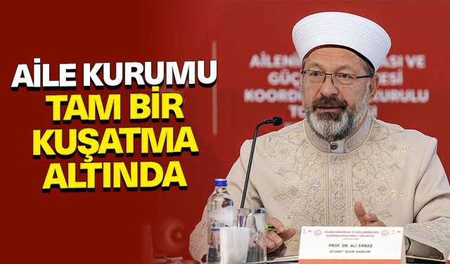 Erbaş: Aile kurumu, tam bir kuşatma altında