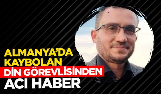 Almanya’da kaybolan din görevlisinden acı haber