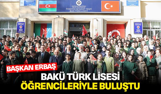 Başkan Erbaş, Bakü Türk Lisesi öğrencileriyle buluştu