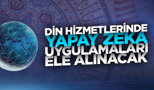 Din Şurası'nda yapay zeka uygulamalarının din hizmetlerine entegrasyonu ele alınacak