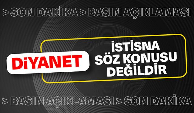 Diyanet: İstisna söz konusu değildir