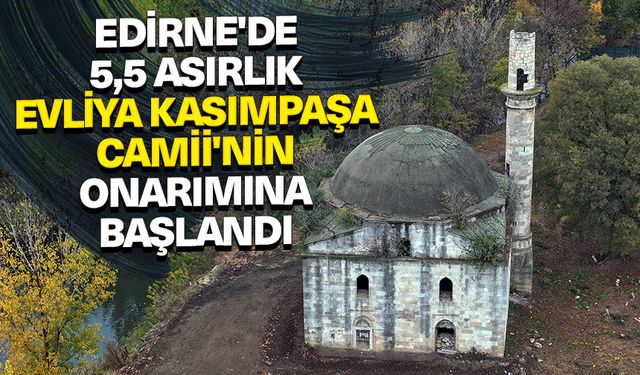 Edirne'de 5,5 asırlık Evliya Kasımpaşa Camii'nin onarımına başlandı