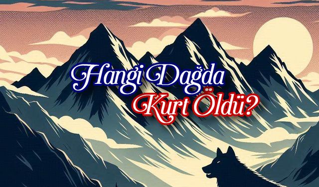 Hangi Dağda Kurt Öldü?