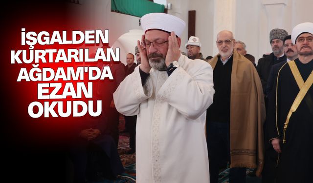 Başkan Erbaş, işgalden kurtarılan Ağdam'da ezan okudu