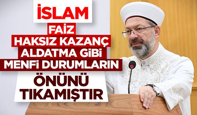 Erbaş: İslam, faiz, haksız kazanç, aldatma gibi menfi durumların önünü tıkamıştır