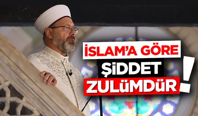 Başkan Erbaş: İslam’a göre şiddet; zulümdür