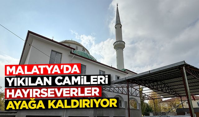 Malatya'da depremde yıkılan camiler hayırseverlerin desteğiyle ayağa kaldırılıyor