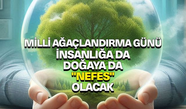 Milli Ağaçlandırma Günü insanlığa da doğaya da "nefes" olacak