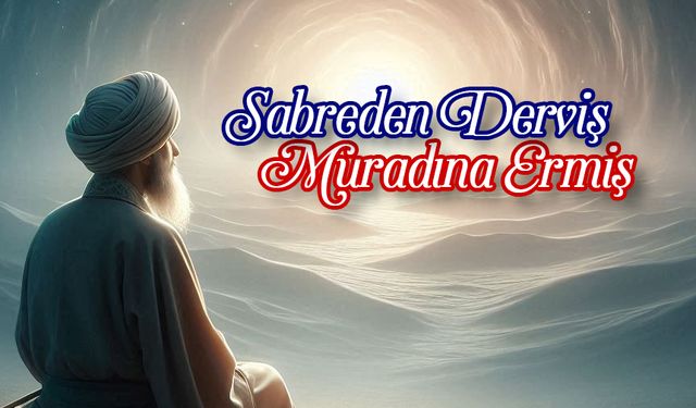 Sabreden Derviş Muradına Ermiş