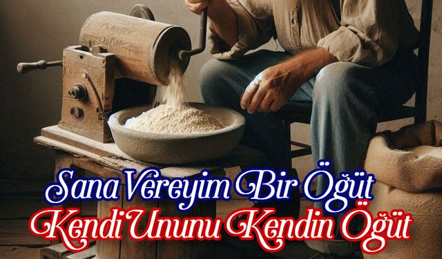 Sana Vereyim Bir Öğüt, Kendi Ununu Kendin Öğüt