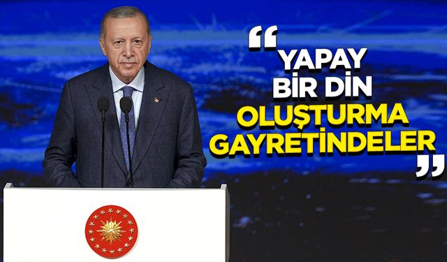 Erdoğan: Yapay bir din oluşturma gayretindeler