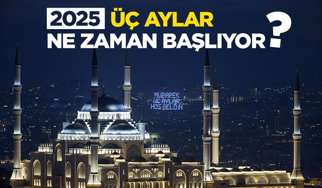 2025 üç aylar ne zaman başlıyor?