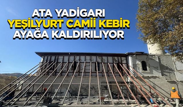 Ata yadigarı Yeşilyurt Camii Kebir ayağa kaldırılıyor