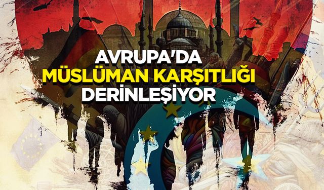 Avrupa'da Müslüman karşıtlığı derinleşiyor