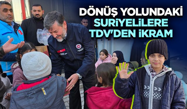 Dönüş yolundaki Suriyelilere TDV'den ikram