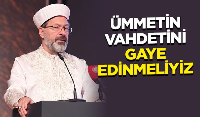 Erbaş: Ümmetin vahdetini gaye edinmeliyiz