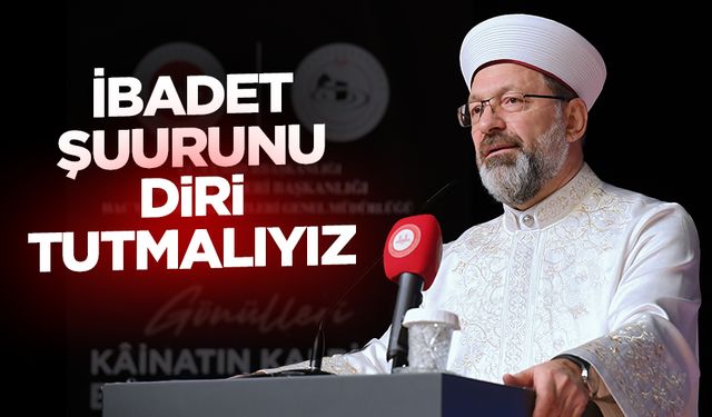 Erbaş: İbadet şuurunu diri tutmalıyız