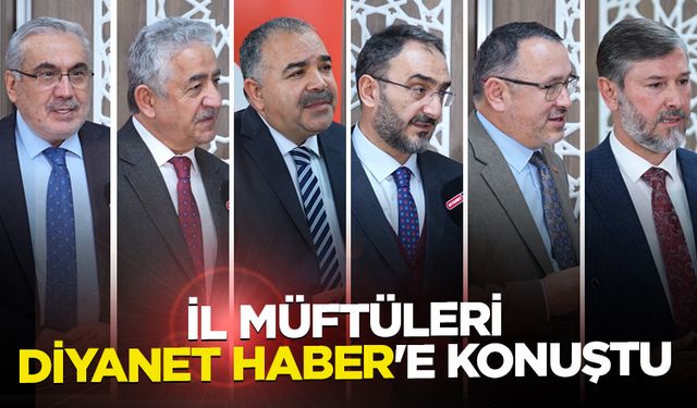 İl müftüleri Diyanet Haber'e konuştu