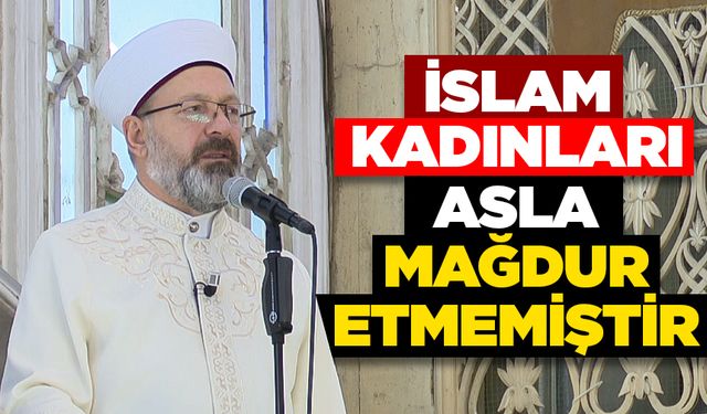 Erbaş: İslam, kadınları asla mağdur etmemiştir