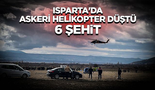 Isparta'da askeri helikopterin düşmesi sonucu 6 asker şehit oldu