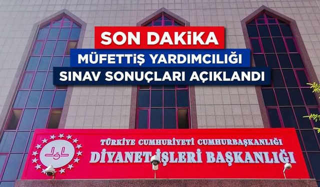 Müfettiş Yardımcılığı sınav sonuçları açıklandı