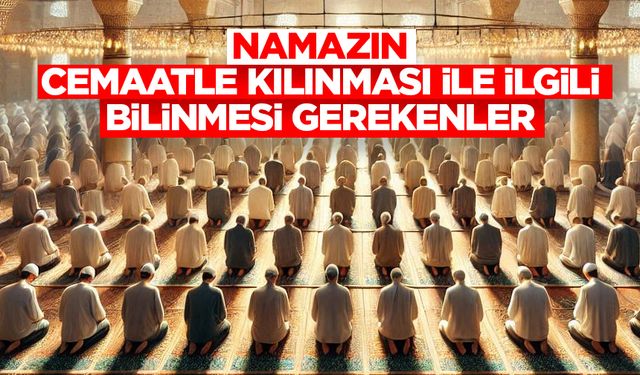 Namazın Cemaatle Kılınması ile İlgili Bilinmesi Gerekenler