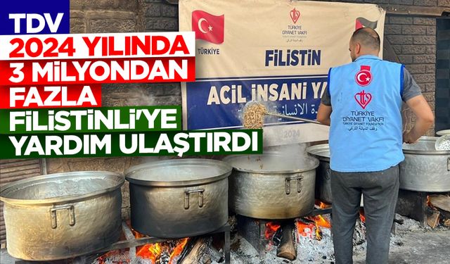 TDV, 2024 yılında 3 milyondan fazla Filistinli'ye yardım ulaştırdı