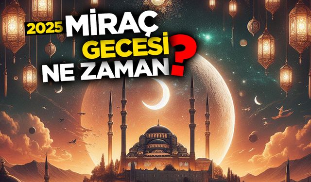 Miraç gecesi ne zaman? 2025