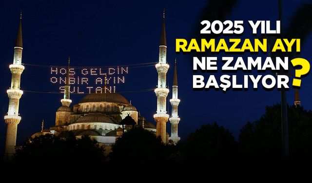 2025 yılı Ramazan ayı ne zaman başlıyor?