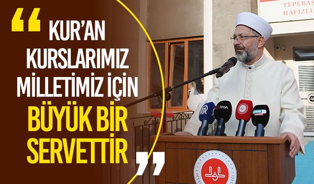 Başkan Erbaş: Kur’an kurslarımız milletimiz için büyük bir servettir