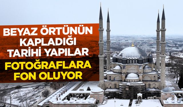 Edirne'de beyaz örtünün kapladığı tarihi yapılar fotoğraflara fon oluyor