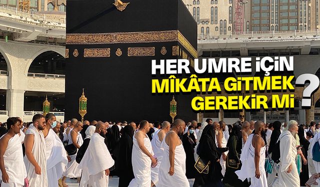 Her umre için mîkâta gitmek gerekir mi?