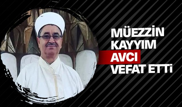 Müezzin Kayyım Avcı vefat etti