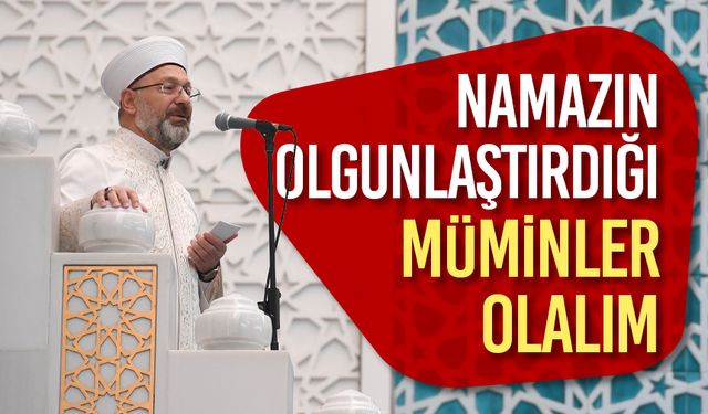 Erbaş: Namazın olgunlaştırdığı müminler olalım