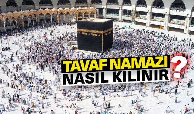 Tavaf namazı nasıl kılınır?