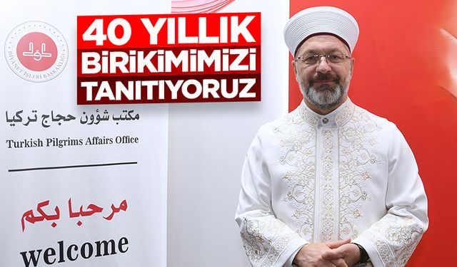 Erbaş: Türkiye olarak 40 yıllık birikimimizi tanıtıyoruz