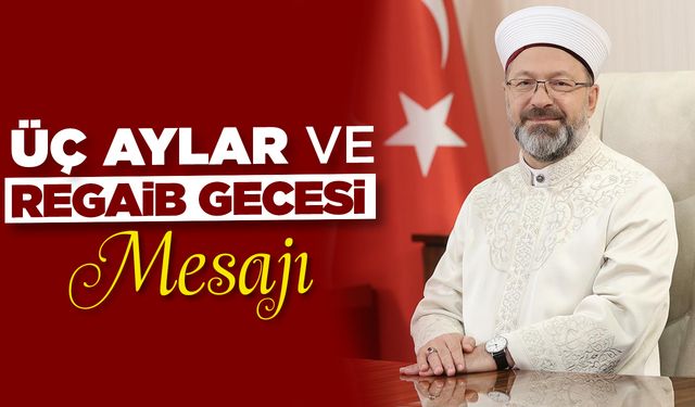 Diyanet İşleri Başkanı Erbaş’tan üç aylar ve Regaib Gecesi mesajı