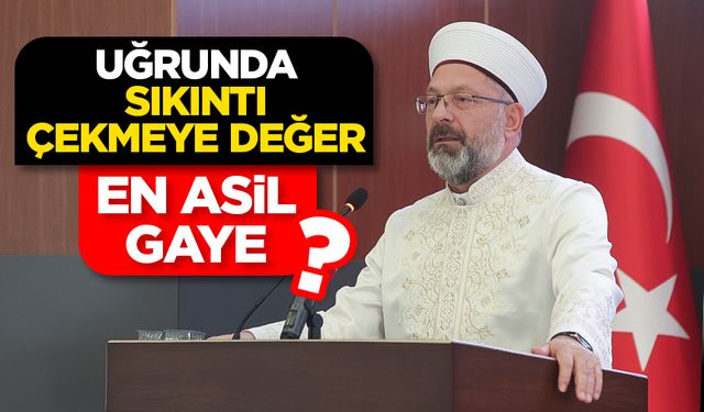 Erbaş: Uğrunda sıkıntı çekmeye değer en asil gaye ilimdir