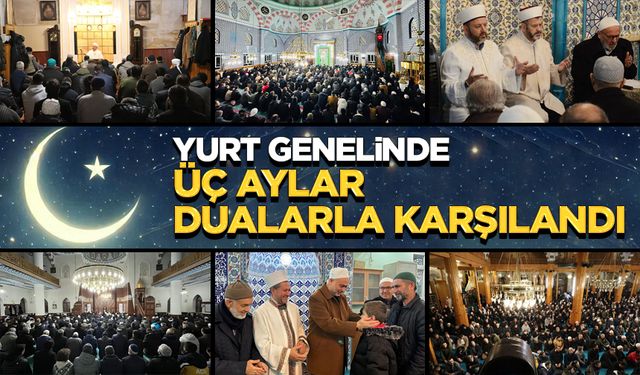 Yurt genelinde üç aylar dualarla karşılandı