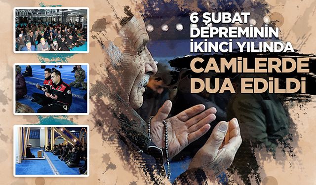 6 Şubat depreminin ikinci yılında camilerde dua edildi