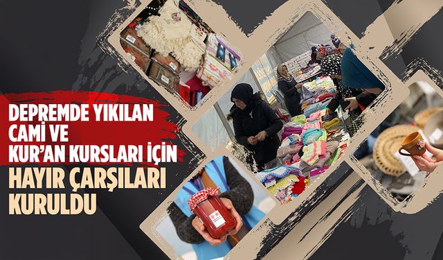 Depremde yıkılan cami ve Kur’an kursları için hayır çarşıları kuruldu