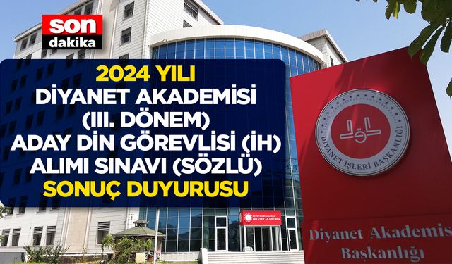 2024 Yılı Diyanet Akademisi (III. Dönem) Aday Din Görevlisi (İH) Alımı Sınavı (Sözlü) Sonuç Duyurusu