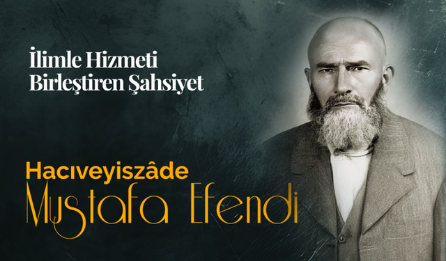 İlimle Hizmeti Birleştiren Şahsiyet: Hacıveyiszâde Mustafa Efendi