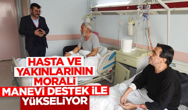 Hasta ve yakınlarının morali manevi destek ile yükseliyor