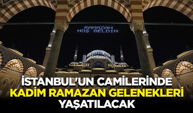 İstanbul'un camilerinde kadim ramazan gelenekleri yaşatılacak